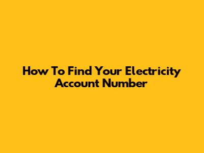 How To Find Your Electricity Account Number