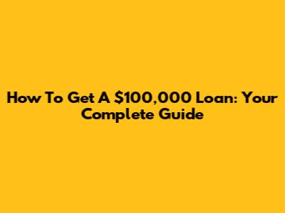 How To Get A $100,000 Loan: Your Complete Guide