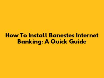 How To Install Banestes Internet Banking: A Quick Guide