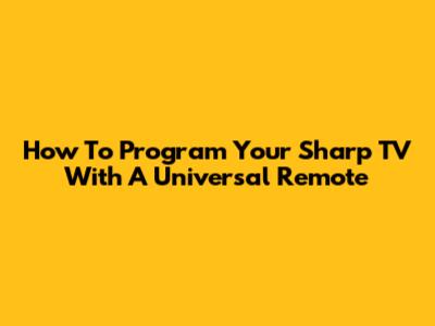 How To Program Your Sharp TV With A Universal Remote