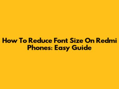 How To Reduce Font Size On Redmi Phones: Easy Guide