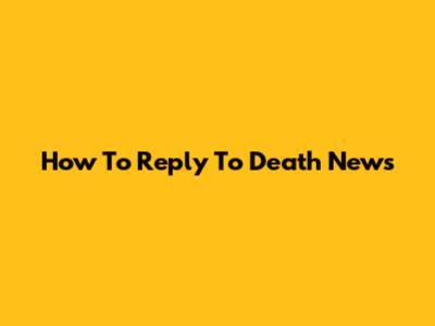 How To Reply To Death News