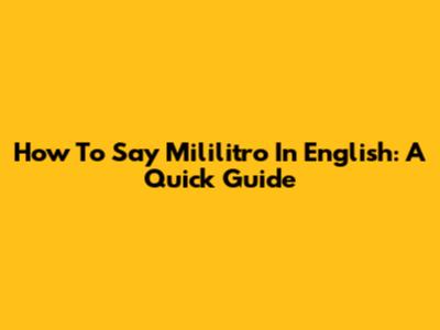How To Say 'Mililitro' In English: A Quick Guide