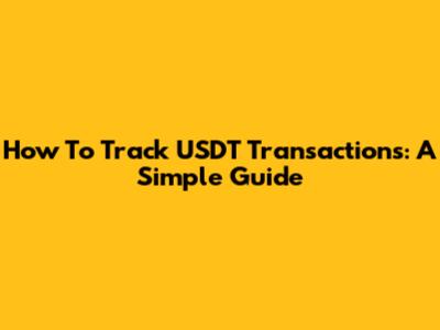 How To Track USDT Transactions: A Simple Guide