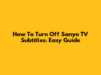How To Turn Off Sanyo TV Subtitles: Easy Guide