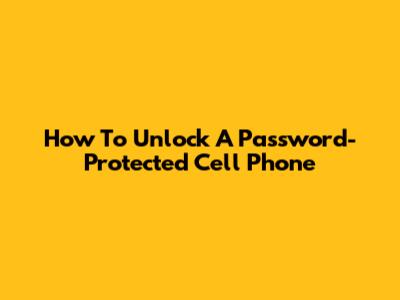 How To Unlock A Password-Protected Cell Phone