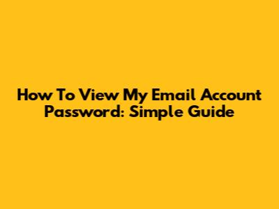 How To View My Email Account Password: Simple Guide