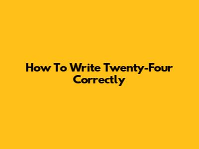 How To Write "Twenty-Four" Correctly