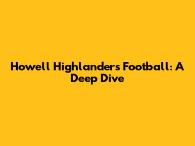 Howell Highlanders Football: A Deep Dive