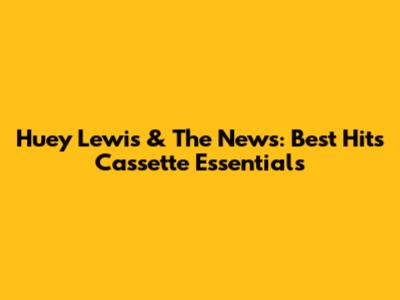 Huey Lewis & The News: Best Hits Cassette Essentials