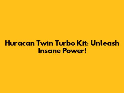 Huracan Twin Turbo Kit: Unleash Insane Power!