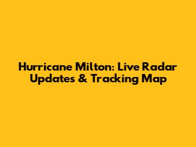 Hurricane Milton: Live Radar Updates & Tracking Map