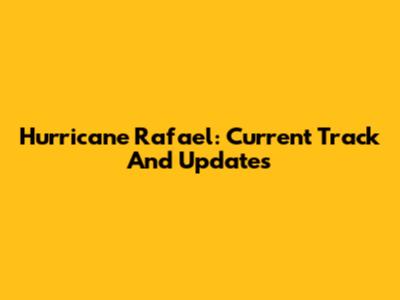 Hurricane Rafael: Current Track And Updates