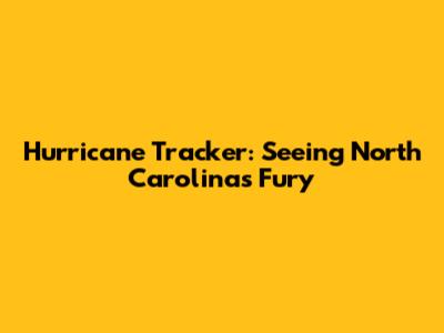 Hurricane Tracker: Seeing North Carolina's Fury