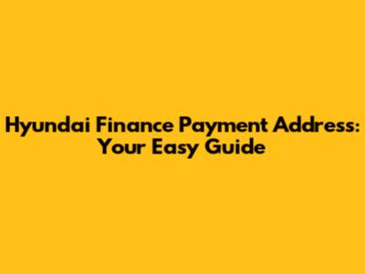 Hyundai Finance Payment Address: Your Easy Guide