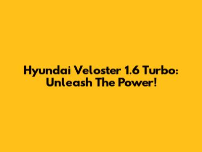 Hyundai Veloster 1.6 Turbo: Unleash The Power!