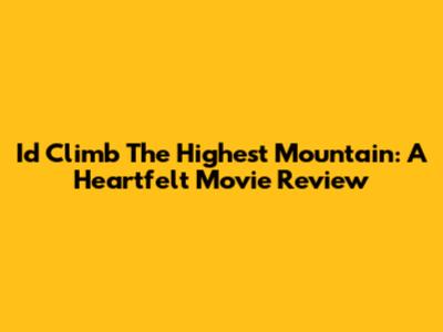 I'd Climb The Highest Mountain: A Heartfelt Movie Review