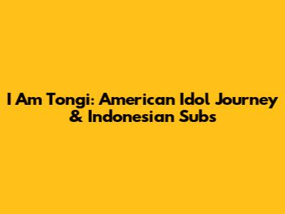 I Am Tongi: American Idol Journey & Indonesian Subs
