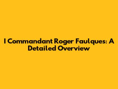 I Commandant Roger Faulques: A Detailed Overview