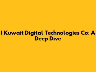 I Kuwait Digital Technologies Co: A Deep Dive