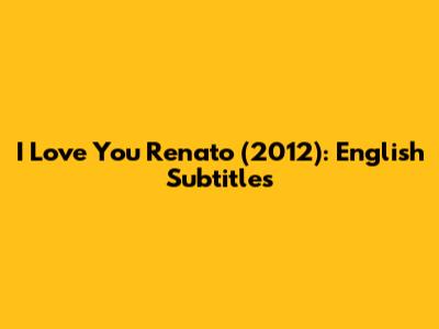 I Love You Renato (2012): English Subtitles