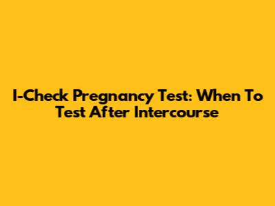 I-Check Pregnancy Test: When To Test After Intercourse
