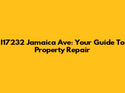 I17232 Jamaica Ave: Your Guide To Property Repair