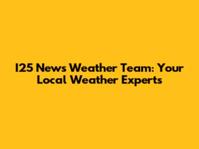 I25 News Weather Team: Your Local Weather Experts