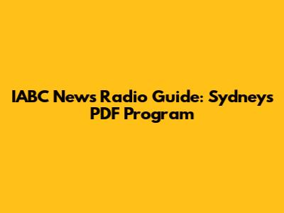 IABC News Radio Guide: Sydney's PDF Program