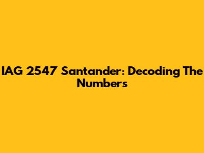 IAG 2547 Santander: Decoding The Numbers