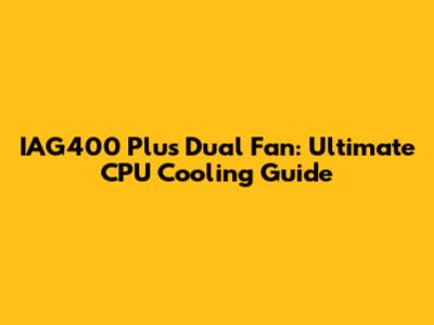 IAG400 Plus Dual Fan: Ultimate CPU Cooling Guide