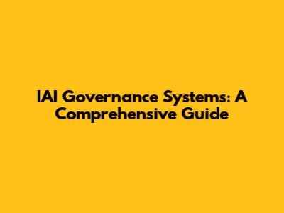 IAI Governance Systems: A Comprehensive Guide