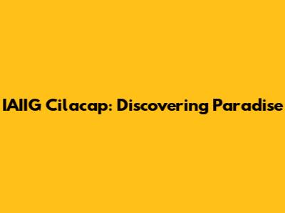 IAIIG Cilacap: Discovering Paradise
