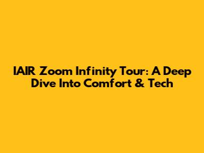 IAIR Zoom Infinity Tour: A Deep Dive Into Comfort & Tech