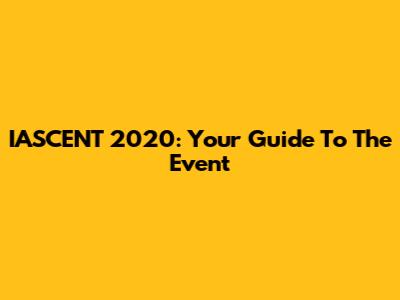 IASCENT 2020: Your Guide To The Event