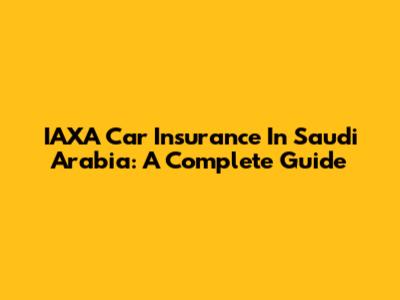 IAXA Car Insurance In Saudi Arabia: A Complete Guide