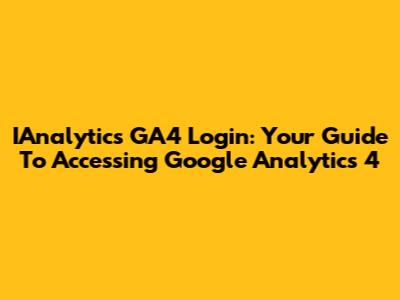IAnalytics GA4 Login: Your Guide To Accessing Google Analytics 4