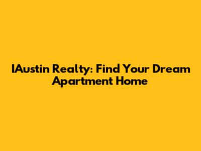 IAustin Realty: Find Your Dream Apartment Home