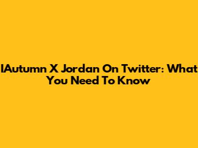 IAutumn X Jordan On Twitter: What You Need To Know