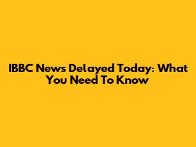 IBBC News Delayed Today: What You Need To Know