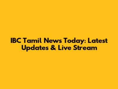 IBC Tamil News Today: Latest Updates & Live Stream