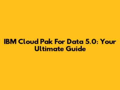 IBM Cloud Pak For Data 5.0: Your Ultimate Guide