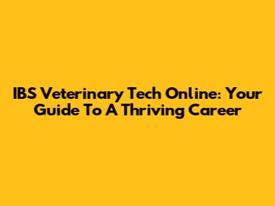 IBS Veterinary Tech Online: Your Guide To A Thriving Career