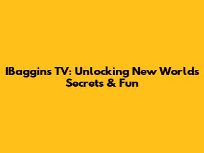 IBaggins TV: Unlocking New World's Secrets & Fun
