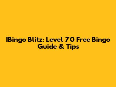 IBingo Blitz: Level 70 Free Bingo Guide & Tips