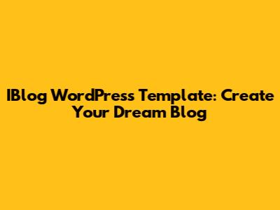 IBlog WordPress Template: Create Your Dream Blog