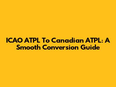 ICAO ATPL To Canadian ATPL: A Smooth Conversion Guide