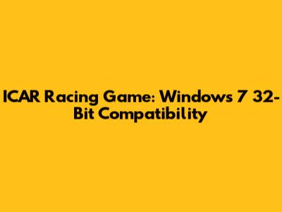 ICAR Racing Game: Windows 7 32-Bit Compatibility