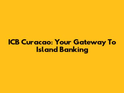 ICB Curacao: Your Gateway To Island Banking