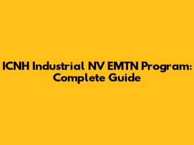 ICNH Industrial NV EMTN Program: Complete Guide